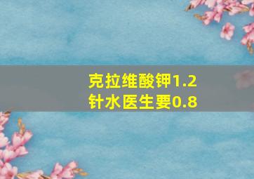 克拉维酸钾1.2针水医生要0.8