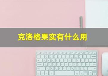 克洛格果实有什么用