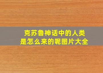 克苏鲁神话中的人类是怎么来的呢图片大全