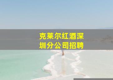 克莱尔红酒深圳分公司招聘