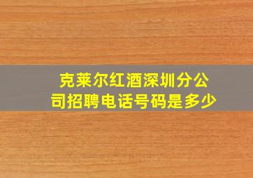 克莱尔红酒深圳分公司招聘电话号码是多少