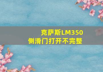 克萨斯LM350侧滑门打开不完整