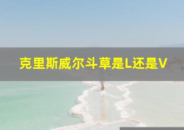 克里斯威尔斗草是L还是V