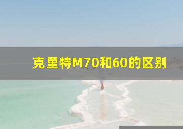 克里特M70和60的区别