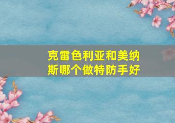 克雷色利亚和美纳斯哪个做特防手好