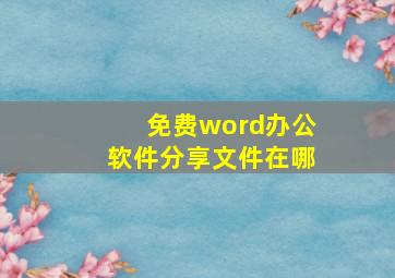 免费word办公软件分享文件在哪