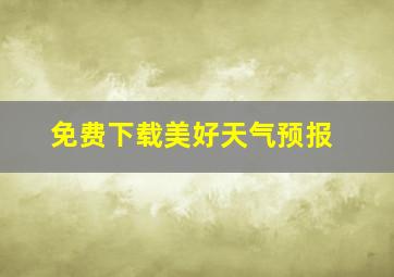 免费下载美好天气预报