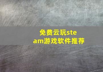 免费云玩steam游戏软件推荐