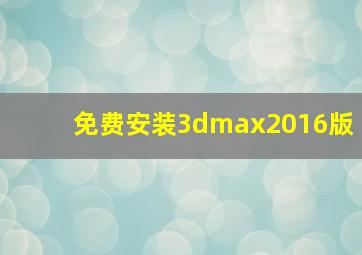 免费安装3dmax2016版