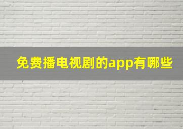 免费播电视剧的app有哪些