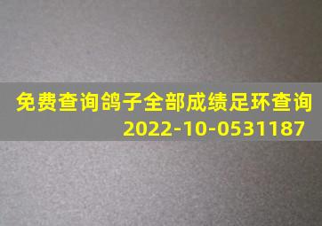 免费查询鸽子全部成绩足环查询2022-10-0531187