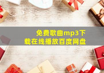 免费歌曲mp3下载在线播放百度网盘