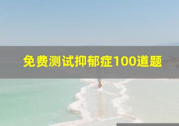 免费测试抑郁症100道题