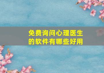 免费询问心理医生的软件有哪些好用