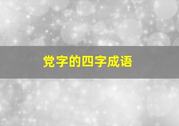 党字的四字成语