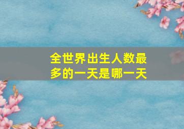 全世界出生人数最多的一天是哪一天