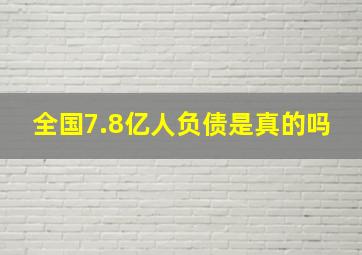 全国7.8亿人负债是真的吗