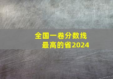 全国一卷分数线最高的省2024