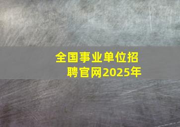 全国事业单位招聘官网2025年