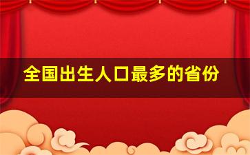 全国出生人口最多的省份