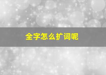 全字怎么扩词呢