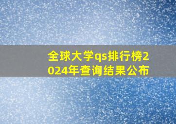 全球大学qs排行榜2024年查询结果公布