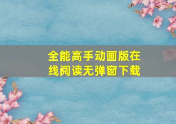 全能高手动画版在线阅读无弹窗下载