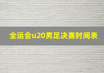 全运会u20男足决赛时间表