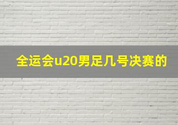 全运会u20男足几号决赛的