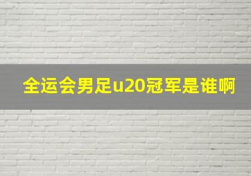 全运会男足u20冠军是谁啊