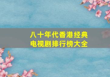 八十年代香港经典电视剧排行榜大全