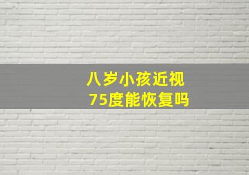 八岁小孩近视75度能恢复吗