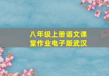 八年级上册语文课堂作业电子版武汉