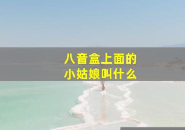 八音盒上面的小姑娘叫什么