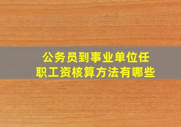 公务员到事业单位任职工资核算方法有哪些