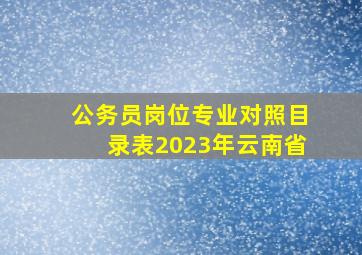 公务员岗位专业对照目录表2023年云南省