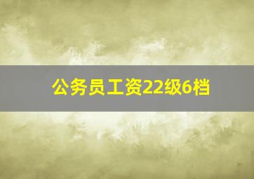 公务员工资22级6档