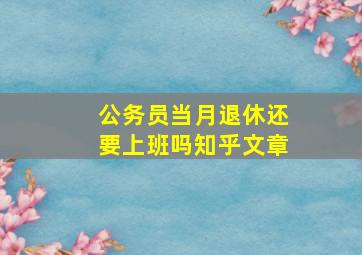 公务员当月退休还要上班吗知乎文章