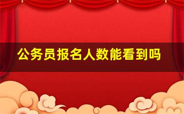 公务员报名人数能看到吗