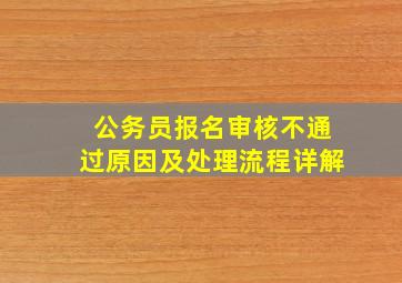 公务员报名审核不通过原因及处理流程详解