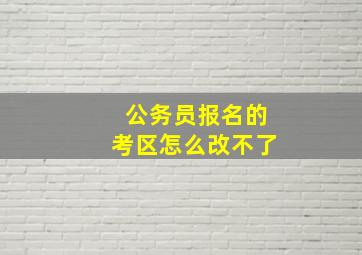 公务员报名的考区怎么改不了