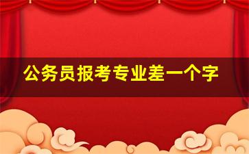 公务员报考专业差一个字