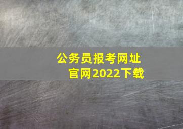 公务员报考网址官网2022下载