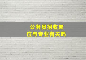 公务员招收岗位与专业有关吗