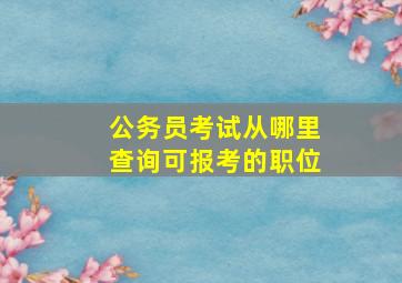 公务员考试从哪里查询可报考的职位