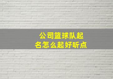 公司篮球队起名怎么起好听点