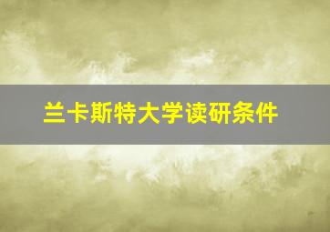 兰卡斯特大学读研条件