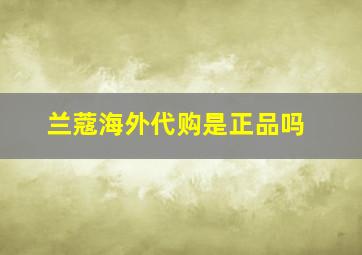 兰蔻海外代购是正品吗