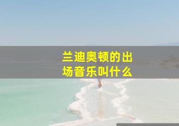 兰迪奥顿的出场音乐叫什么