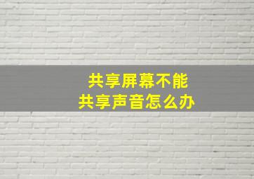 共享屏幕不能共享声音怎么办